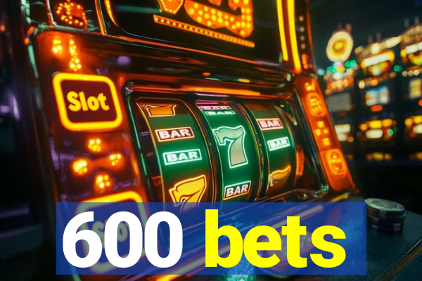 600 bets